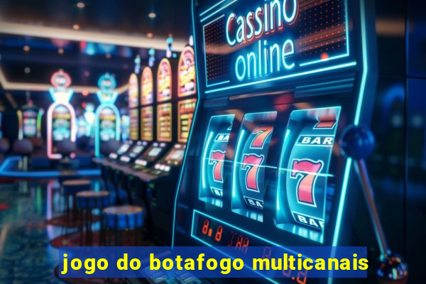 jogo do botafogo multicanais