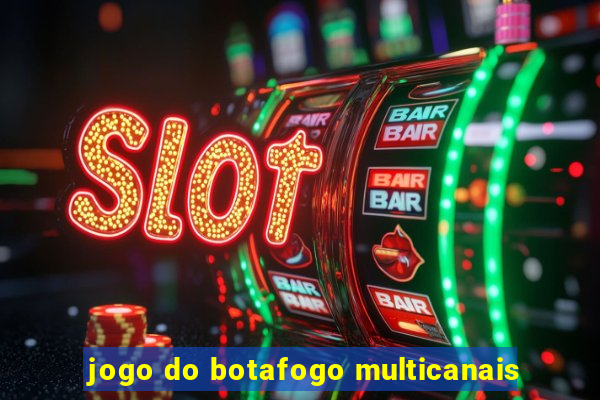 jogo do botafogo multicanais