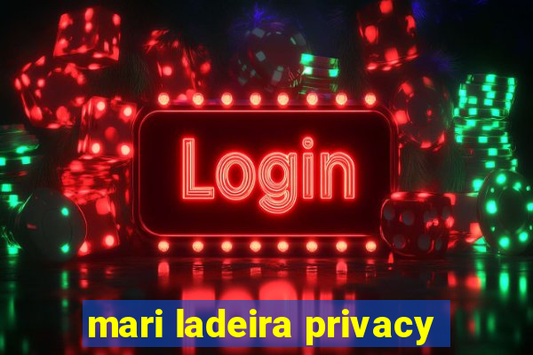 mari ladeira privacy