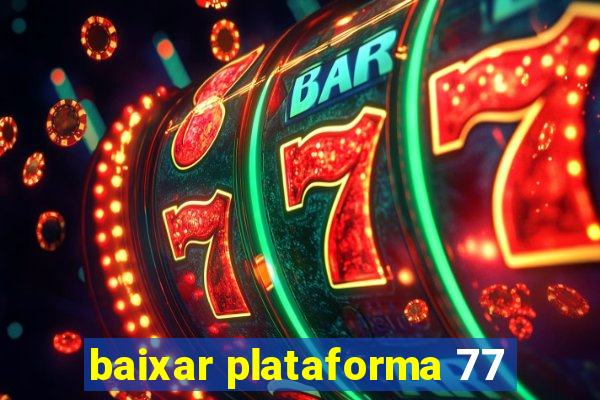 baixar plataforma 77