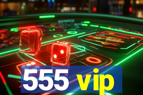 555 vip