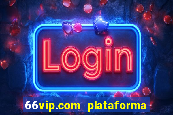 66vip.com plataforma de jogos