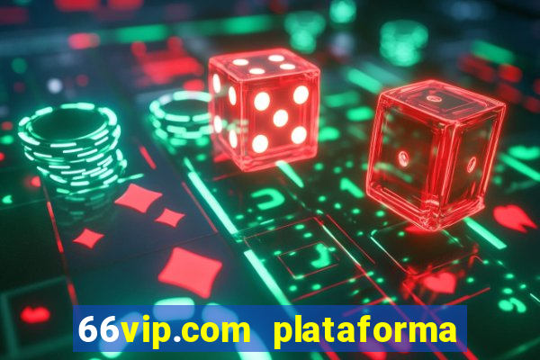 66vip.com plataforma de jogos