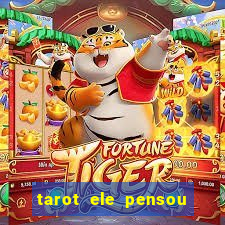 tarot ele pensou em mim hoje