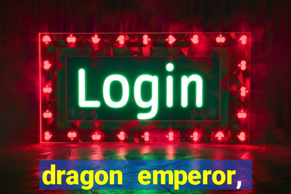 dragon emperor, martial god