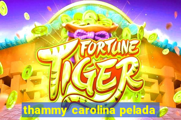 thammy carolina pelada