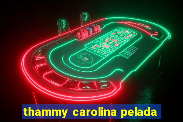 thammy carolina pelada