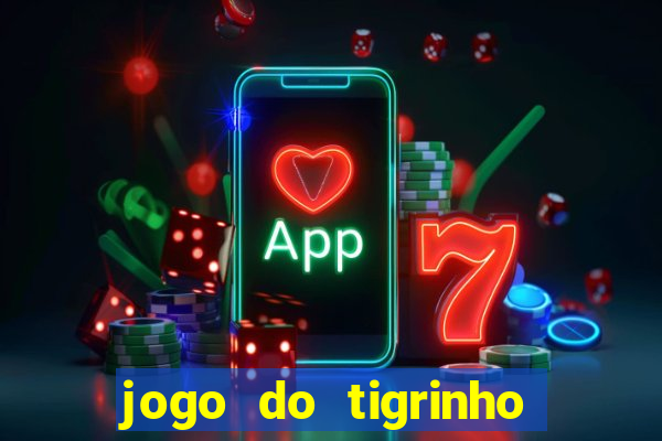 jogo do tigrinho sem depositar nada