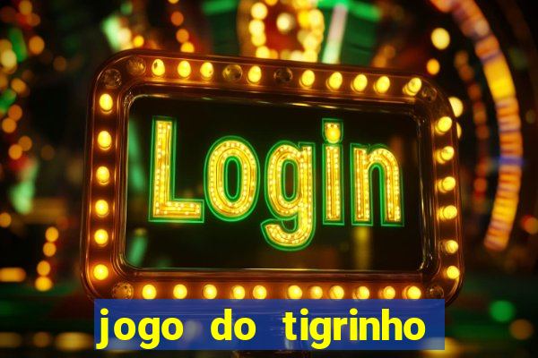 jogo do tigrinho sem depositar nada