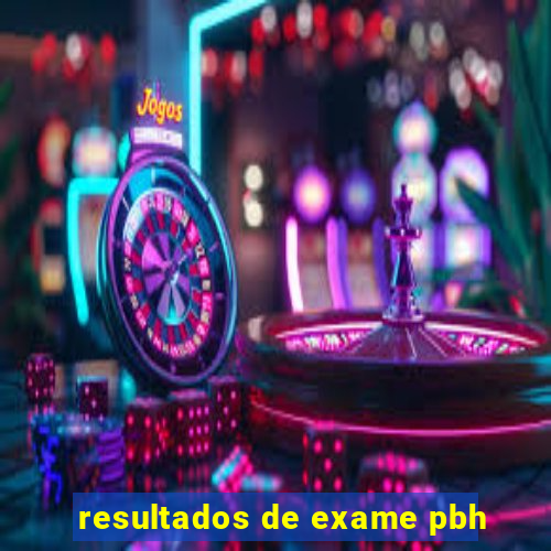 resultados de exame pbh