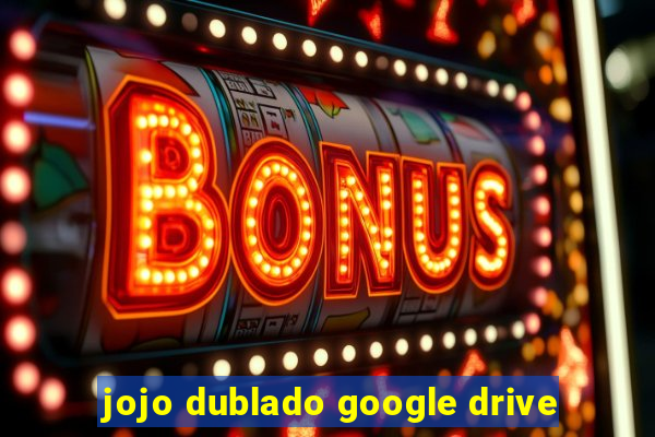 jojo dublado google drive