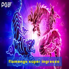 flamengo super ingresso