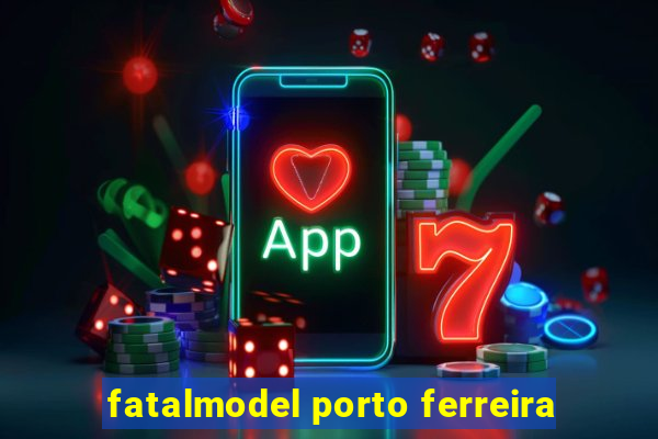 fatalmodel porto ferreira