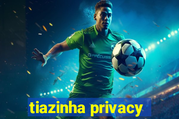 tiazinha privacy