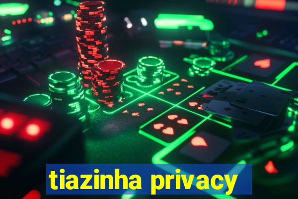 tiazinha privacy