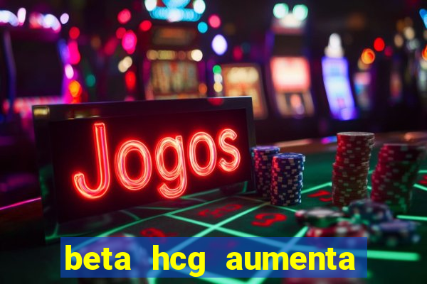 beta hcg aumenta quanto por dia