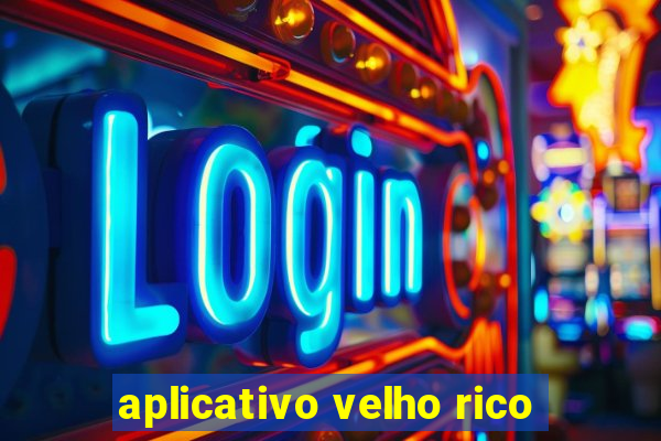 aplicativo velho rico