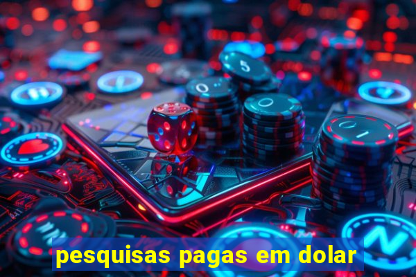 pesquisas pagas em dolar