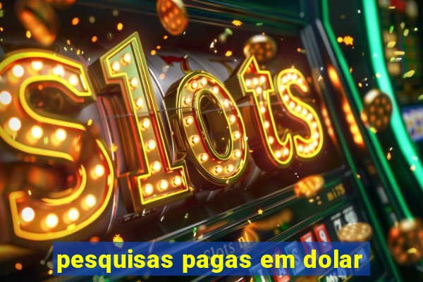 pesquisas pagas em dolar