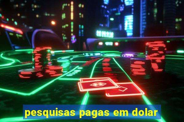 pesquisas pagas em dolar