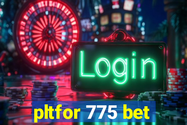 pltfor 775 bet