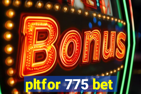 pltfor 775 bet