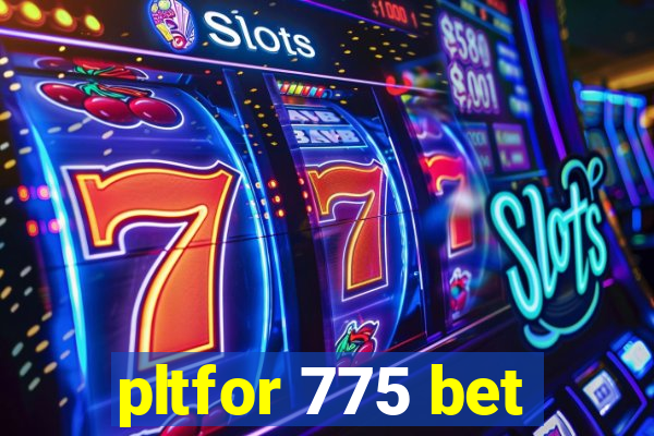 pltfor 775 bet