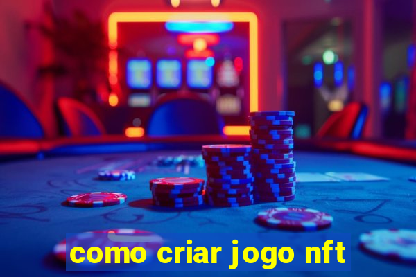 como criar jogo nft