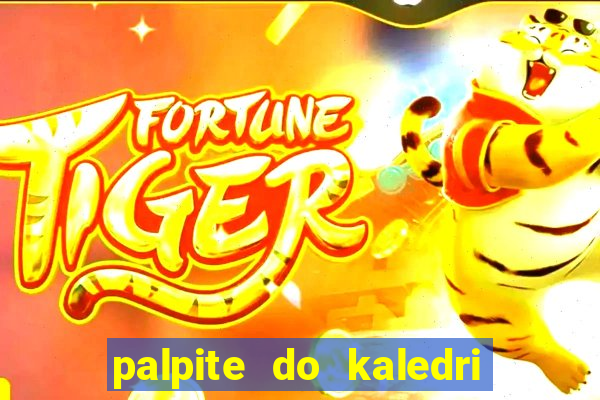 palpite do kaledri para o jogo do bicho