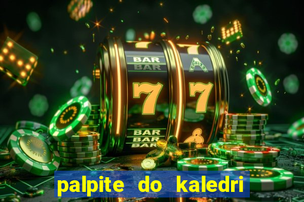 palpite do kaledri para o jogo do bicho