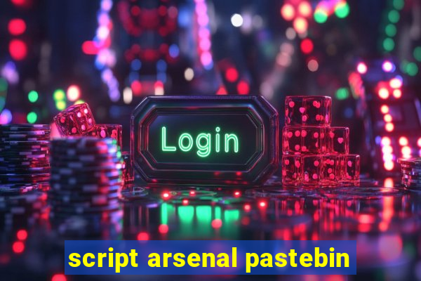 script arsenal pastebin