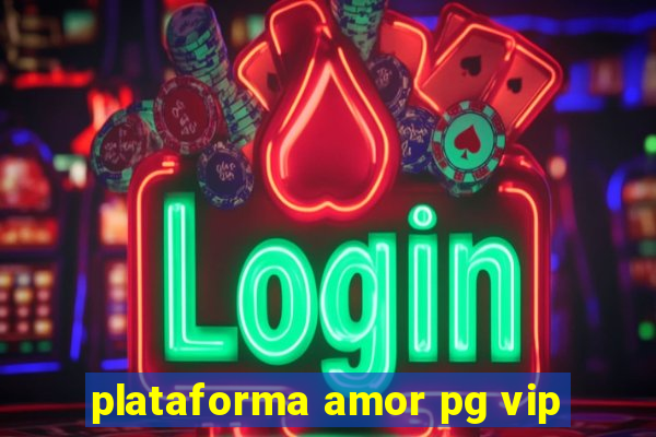 plataforma amor pg vip