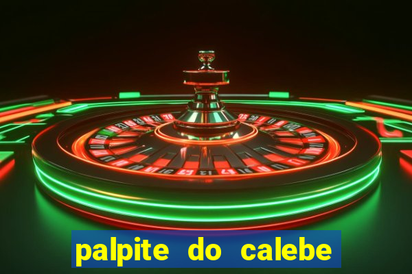 palpite do calebe para hoje