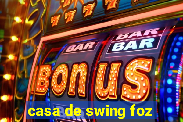 casa de swing foz