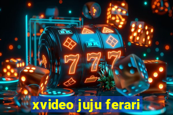 xvideo juju ferari