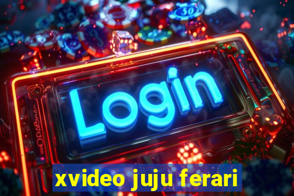 xvideo juju ferari