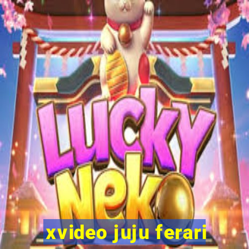 xvideo juju ferari