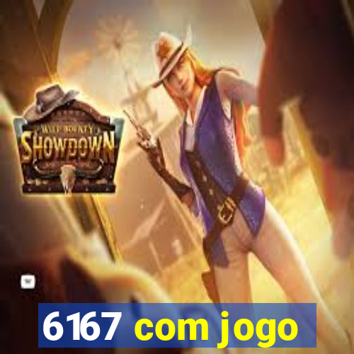 6167 com jogo