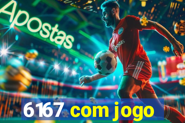 6167 com jogo