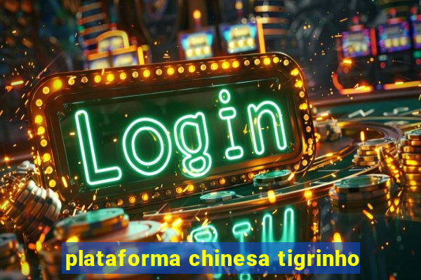 plataforma chinesa tigrinho