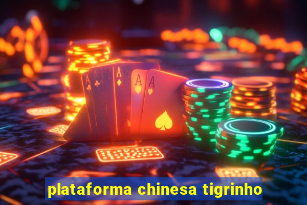 plataforma chinesa tigrinho