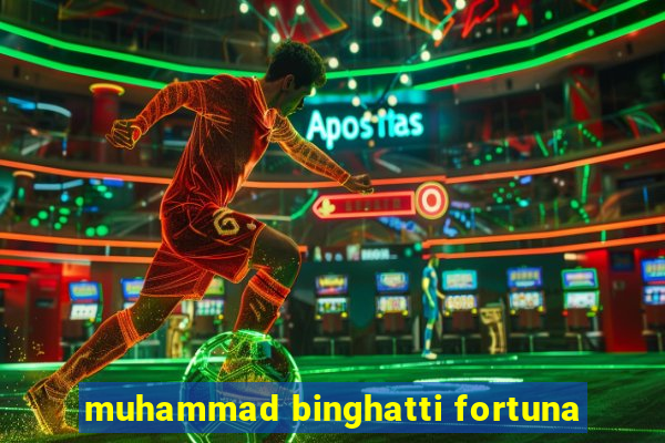 muhammad binghatti fortuna