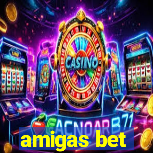 amigas bet