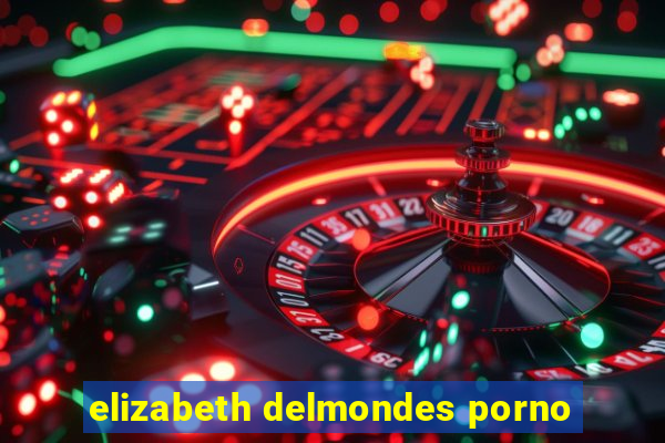 elizabeth delmondes porno