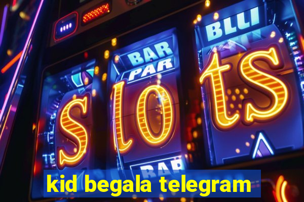 kid begala telegram