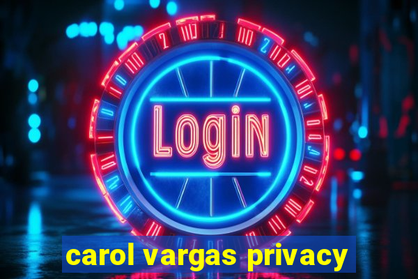 carol vargas privacy