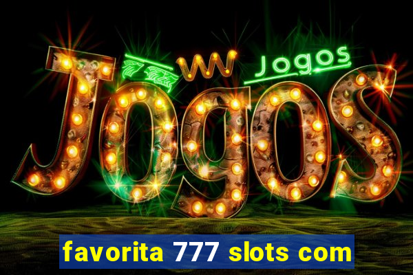 favorita 777 slots com