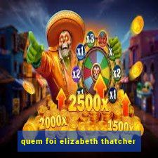 quem foi elizabeth thatcher