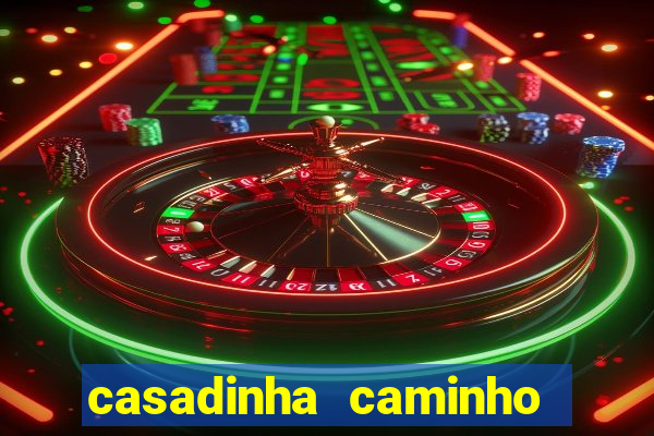 casadinha caminho da sorte