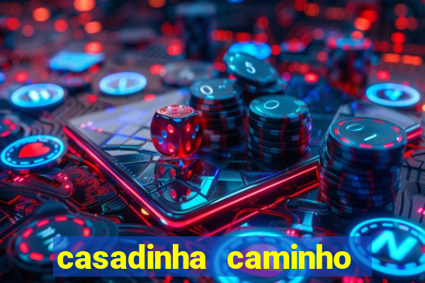 casadinha caminho da sorte